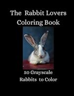The Rabbit Lovers Coloring Book - 50 Grayscale Rabbits to Color