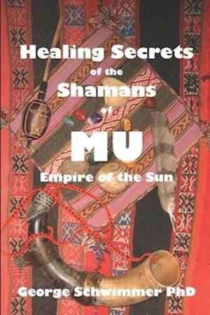 Healing Secrets of the Shamans of Mu: Empire of the Sun