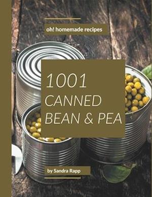 Oh! 1001 Homemade Canned Bean and Pea Recipes