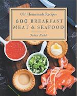 Oh! 600 Homemade Breakfast Meat & Seafood Recipes