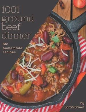 Oh! 1001 Homemade Ground Beef Dinner Recipes