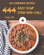 Oh! 444 Homemade Easy Soup, Stew and Chili Recipes