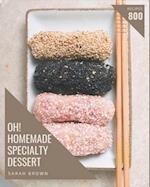 Oh! 800 Homemade Specialty Dessert Recipes