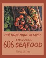 Oh! 606 Homemade BBQ & Grilled Seafood Recipes