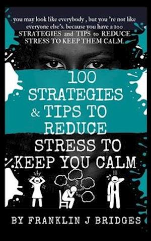 100 Strategies & Tips to Reduce Stress & Keep You Calm