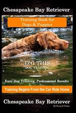 Chesapeake Bay Retriever Training Book for Dogs & Puppies By D!G THIS DOG Training Easy Dog Training, Professional Results, Training Begins from the C