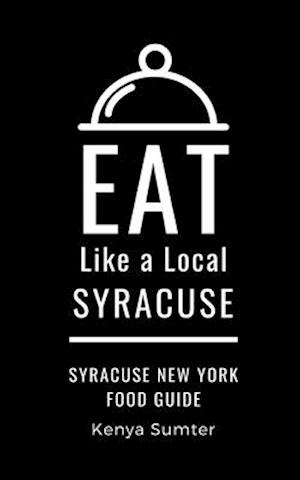 Eat Like a Local- Syracuse: Syracuse New York Food Guide