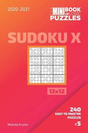 The Mini Book Of Logic Puzzles 2020-2021. Sudoku X 12x12 - 240 Easy To Master Puzzles. #5