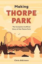 Making Thorpe Park: The Complete Unofficial Story of the Theme Park 