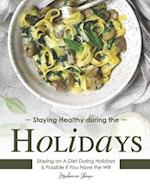 Staying Healthy during the Holidays: Staying on A Diet During Holidays Is Possible If You Have the Will 