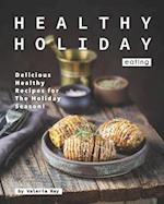 Healthy Holiday Eating: Delicious Healthy Recipes for The Holiday Season! 