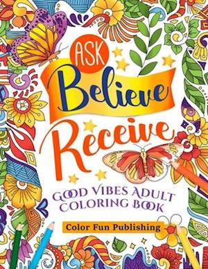 Ask Believe Receive Good Vibes Adults Coloring Book