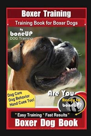 Boxer Training, Training Book for Boxer Dogs By BoneUP DOG Training, Dog Care, Dog Behaviors, Hand Cues Too! Are You Ready to Bone UP? Easy Training *