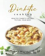 Diabetic Cooking: Healthy Diabetic Recipes to Fuel Your Body 