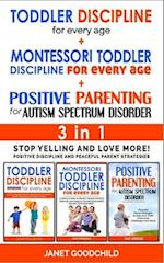 TODDLER DISCIPLINE FOR EVERY AGE + MONTESSORI TODDLER DISCIPLINE + POSITIVE PARENTING FOR AUTISM SPECTRUM DISORDER - 3 in 1: Stop Yelling & Love More!