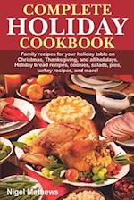 Complete Holiday Cookbook: Family recipes for your holiday table on Christmas, Thanksgiving, and all holidays. Holiday bread recipes, cookies, salads,
