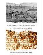 How to Build a Horizontal Langstroth Beehive: A Homesteading 'How To' Book 