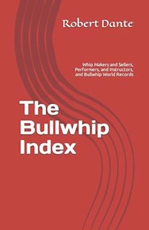 The Bullwhip Index: Whip Makers and Sellers, Performers, and Instructors, and Bullwhip World Records