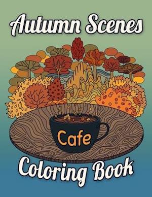 Autumn Scenes Coloring Book Cafe: Fall Coloring Books For Adults