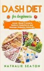 DASH DIET For Beginners: Lower Blood Pressure, Reduce Cholesterol and Manage Diabetes Naturally 
