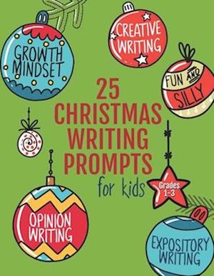 25 Christmas Writing Prompts for Kids: Grades 1-3 | Growth Mindset Questions | Creative Writing | Opinion Writing | Expository Writing | Narrative Wri