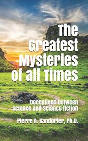 The Greatest Mysteries of all Times: Deceptions between science and science fiction