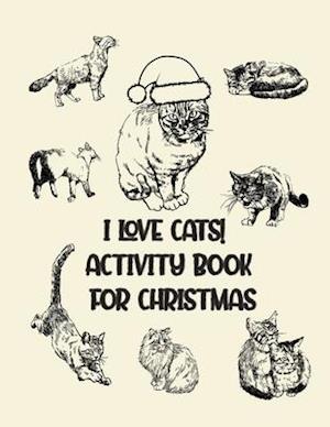 I Love Cats! Activity Book for Christmas: Coloring Book for Kids Ages 4-12 | Activity Book Trivia, Step-by-Step Drawing Projects, and More for the Cat