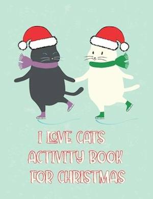 I Love Cats Activity Book for Christmas: Coloring Book for Kids Ages 4-12 | Activity Book Trivia, Step-by-Step Drawing Projects, and More for the Cat