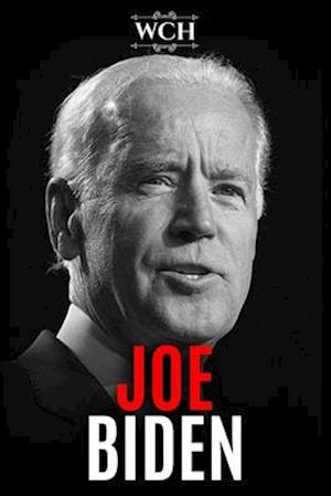 Joe Biden: A Fascinating Biography of the Life of the Senator Vice President and Presidential Candidate