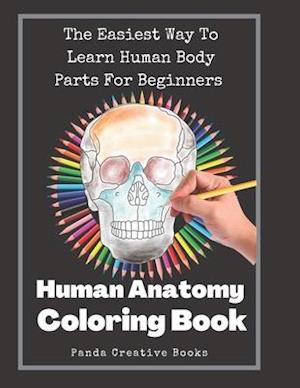 Human Anatomy Coloring Book: The Easiest Way To Learn Human Body Parts For Beginners