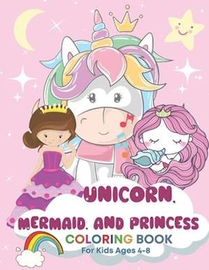 Unicorn, Mermaid, and Princess Coloring Book for Kids Ages 4-8