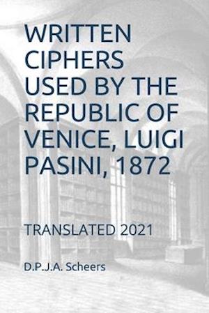 WRITTEN CIPHERS USED BY THE REPUBLIC OF VENICE, LUIGI PASINI, 1872: TRANSLATED 2021