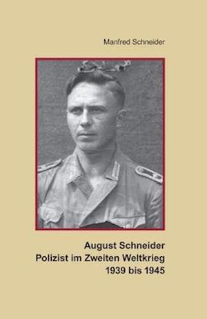 August Schneider, Polizist im Zweiten Weltkrieg 1939 bis 1945