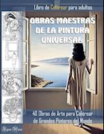 OBRAS MAESTRAS DE LA PINTURA UNIVERSAL. LIBRO DE COLOREAR PARA ADULTOS. 40 Obras de Arte para Colorear de Grandes Pintores del Mundo.