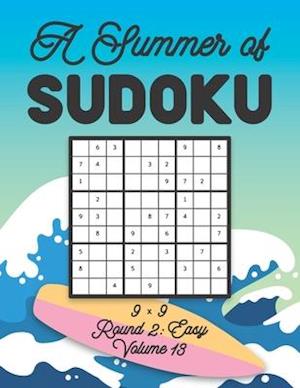 A Summer of Sudoku 9 x 9 Round 2: Easy Volume 13: Relaxation Sudoku Travellers Puzzle Book Vacation Games Japanese Logic Nine Numbers Mathematics Cros