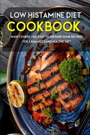 LOW HISTAMINE DIET: MAIN COURSE - 60+ Easy to prepare home recipes for a balanced and healthy diet