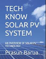 TECH KNOW SOLAR PV SYSTEM: AN OVERVIEW OF SOLAR PV TECHNOLOGY 