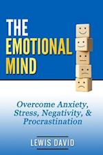 The Emotional Mind: Overcome Anxiety, Stress, Negativity, and Procrastination. 