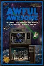 Awful Awesome: Sci-Fi Volume 1: A journey Through So-Bad-It's-Good Sci-Fi Films 