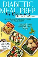 Diabetic Meal Prep for Beginners: Type 2 Diabetes-Learn The Quickest And Healthy Recipes To Manage Diabetes. Discover Four Different Meal Plans With T