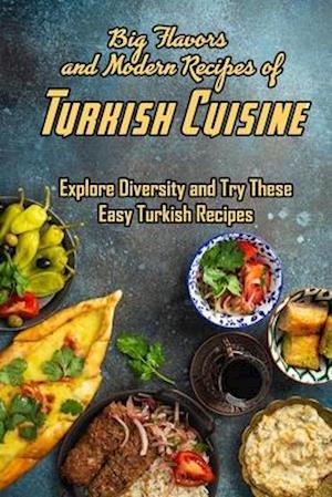 Big Flavors and Modern Recipes of Turkish Cuisine