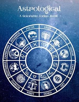 Astrological: A Colorable Zodiac Book