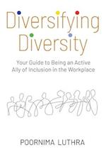 Diversifying Diversity: Your Guide to Being an Active Ally of Inclusion in the Workplace 