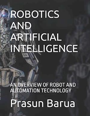 ROBOTICS AND ARTIFICIAL INTELLIGENCE: AN OVERVIEW OF ROBOT AND AUTOMATION TECHNOLOGY