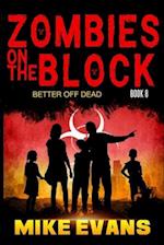 Zombies on The Block: Better Off Dead: A Post-Apocalyptic Tale of Dystopian Survival (Zombies on The Block Book 8) 