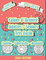 Cahier d'Activité Adulte / Seniors - Sudoku - Labyrinthe - Mandala - Très Facile - Grands Caracteres - 120 jeux - Eaha Editions