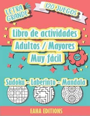 Libro de actividades Adultos / Mayores Muy Fácil - Sudoku - Laberinto - Mandala - Letra Grande - 120 Juegos - Eaha Editions