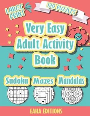 Very Easy Adult Activity Book - Large Print - 120 Puzzles - Sudoku Mazes Mandalas - Eaha Editions