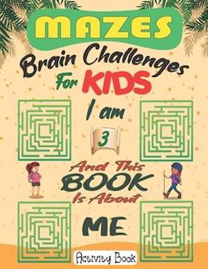 I am 3 And This Book Is About Me ( Mazes Brain Challenges For Kids)