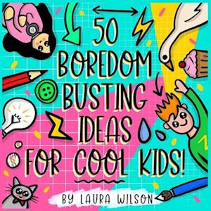 50 Boredom busting ideas for cool kids!